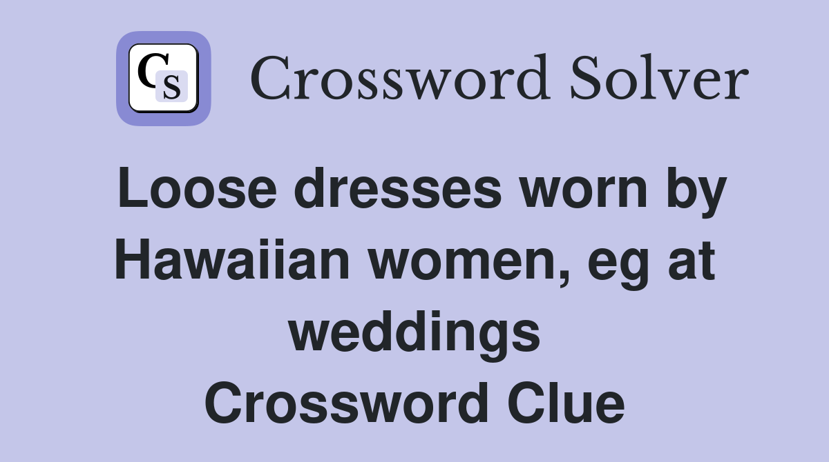 Loose dresses worn by Hawaiian women, eg at weddings Crossword Clue