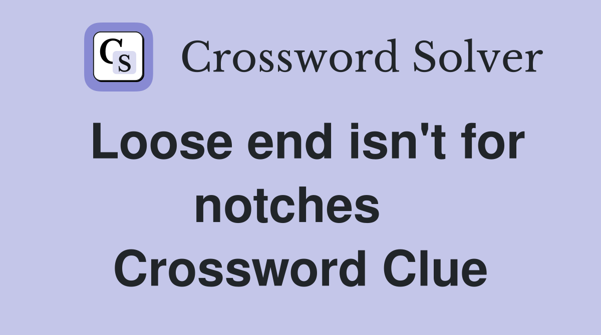 Loose end isn't for notches   Crossword Clue