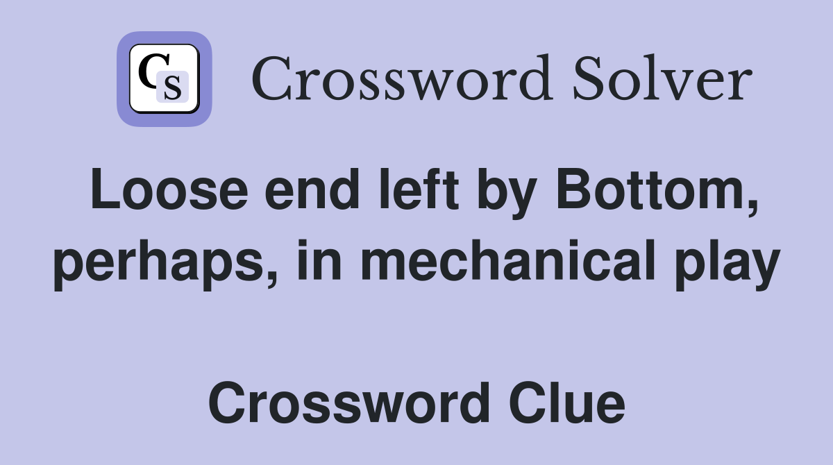 Loose end left by Bottom, perhaps, in mechanical play  Crossword Clue