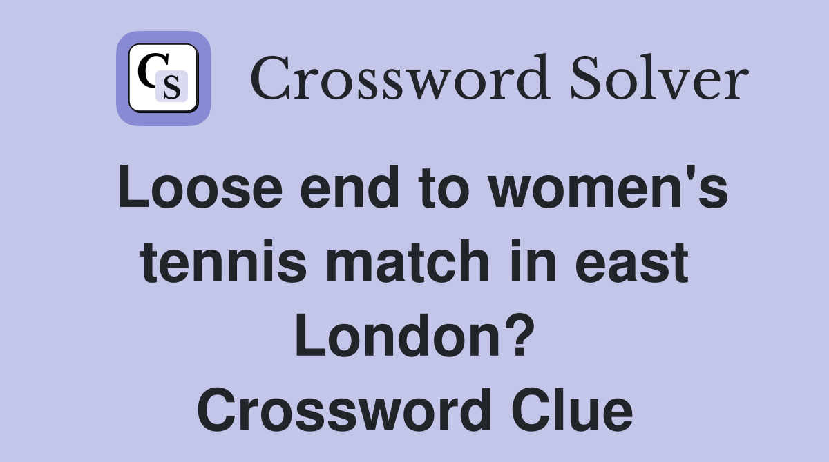 Loose end to women's tennis match in east London? Crossword Clue
