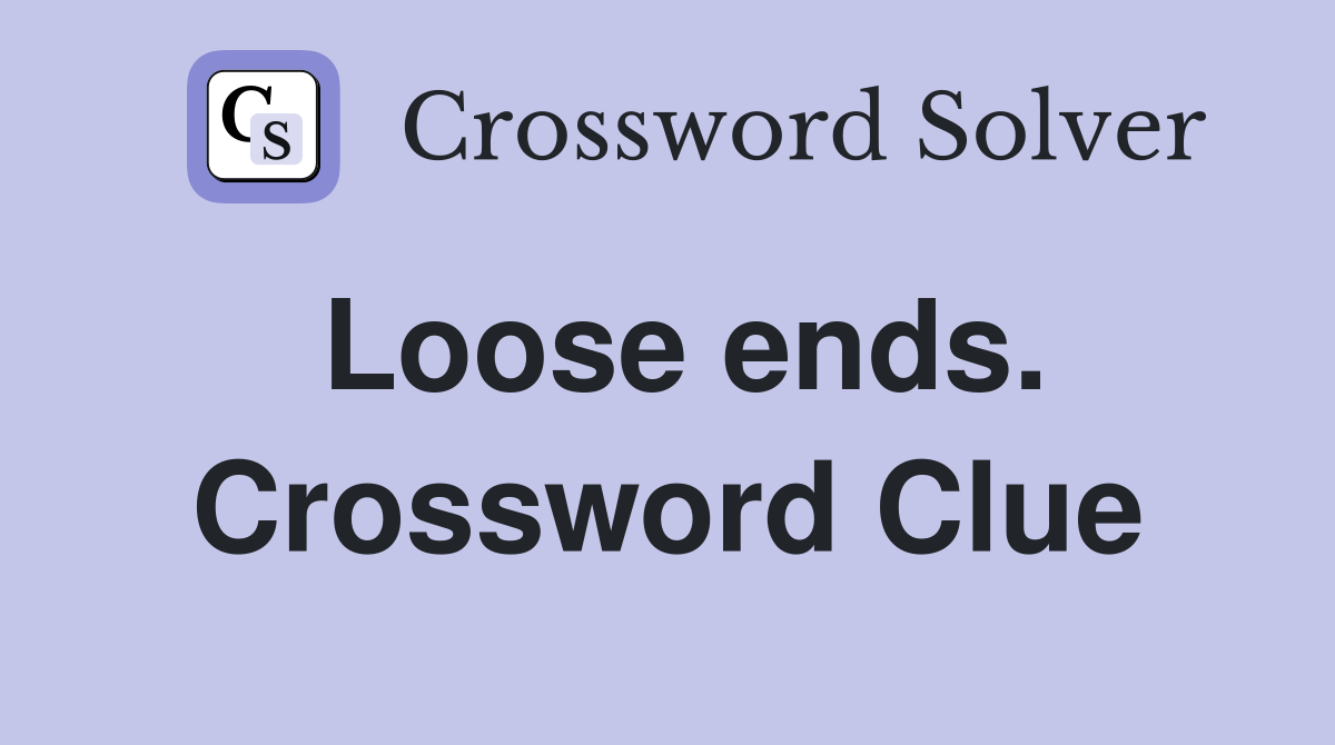 Loose ends. Crossword Clue