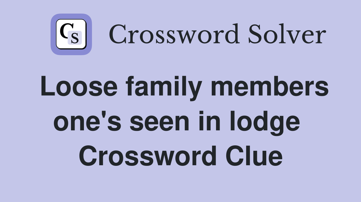 Loose family members one's seen in lodge  Crossword Clue