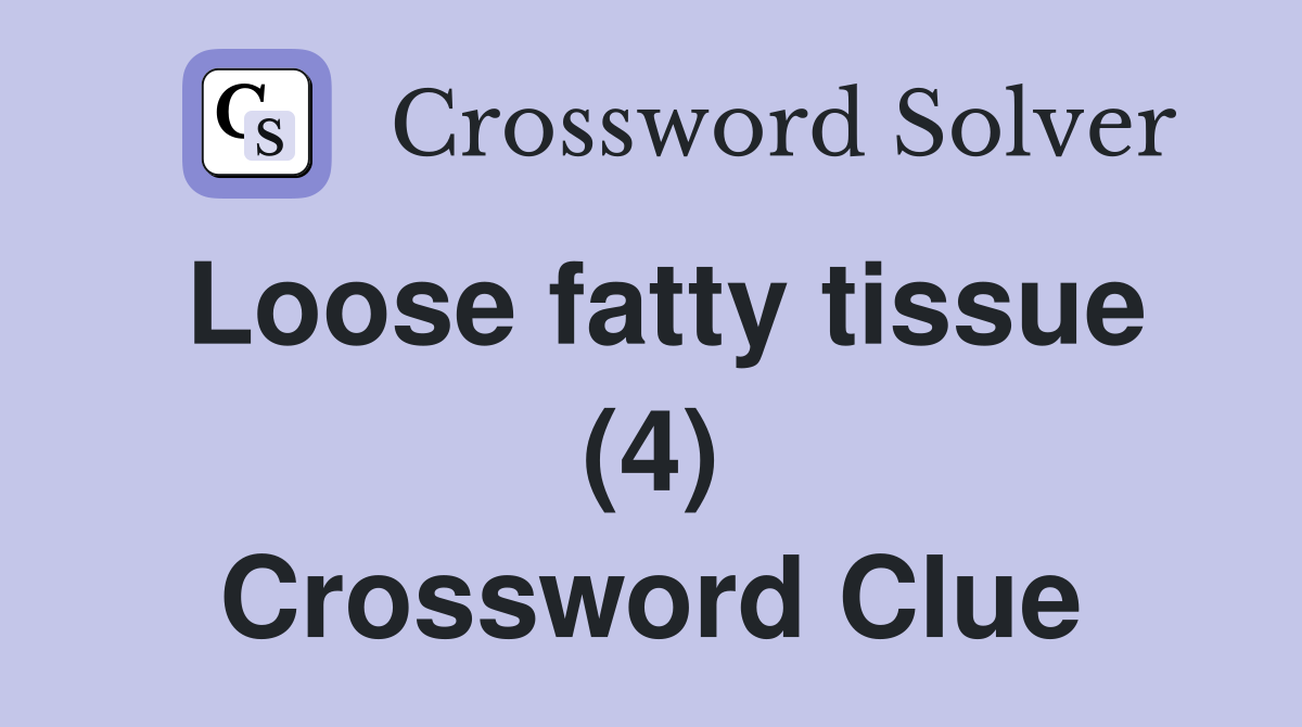 Loose fatty tissue (4) Crossword Clue