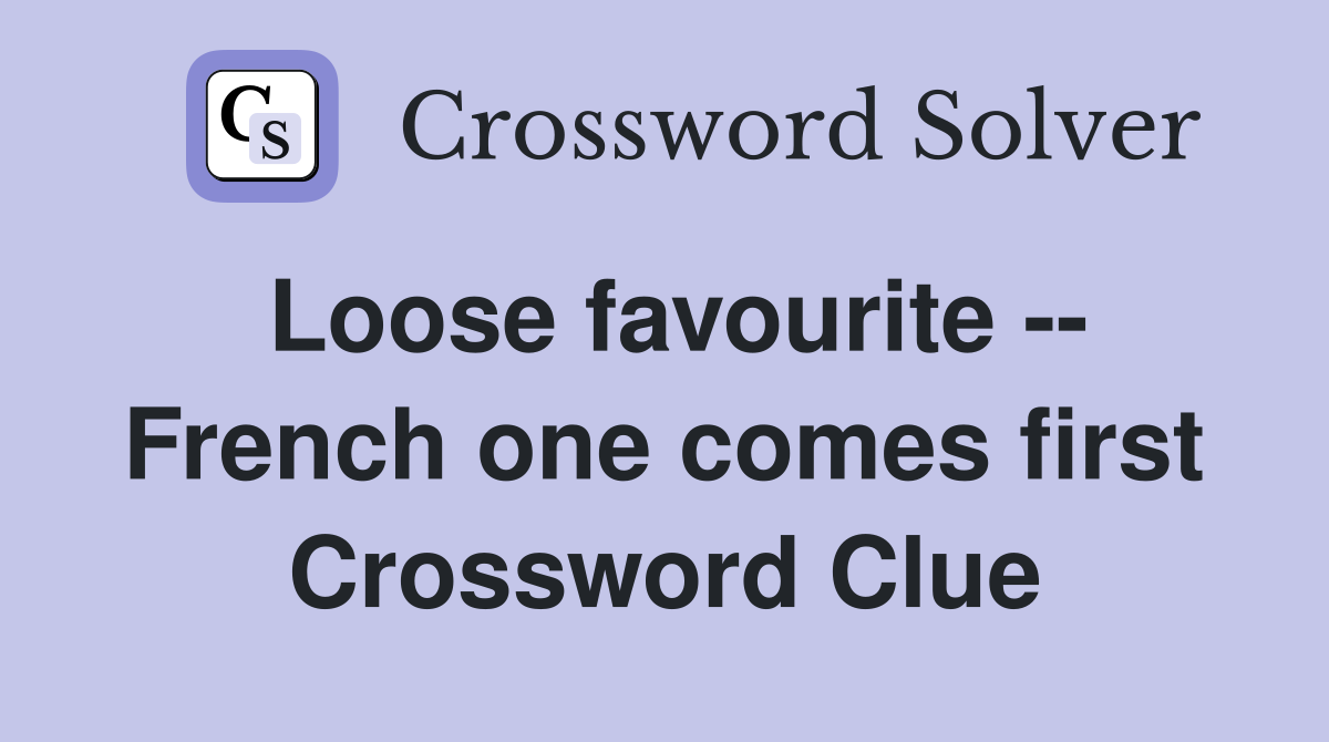 Loose favourite -- French one comes first Crossword Clue