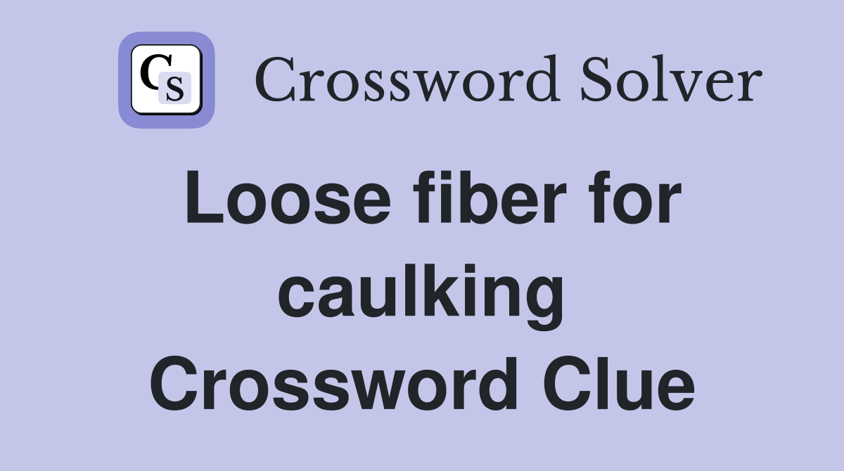 Loose fiber for caulking Crossword Clue