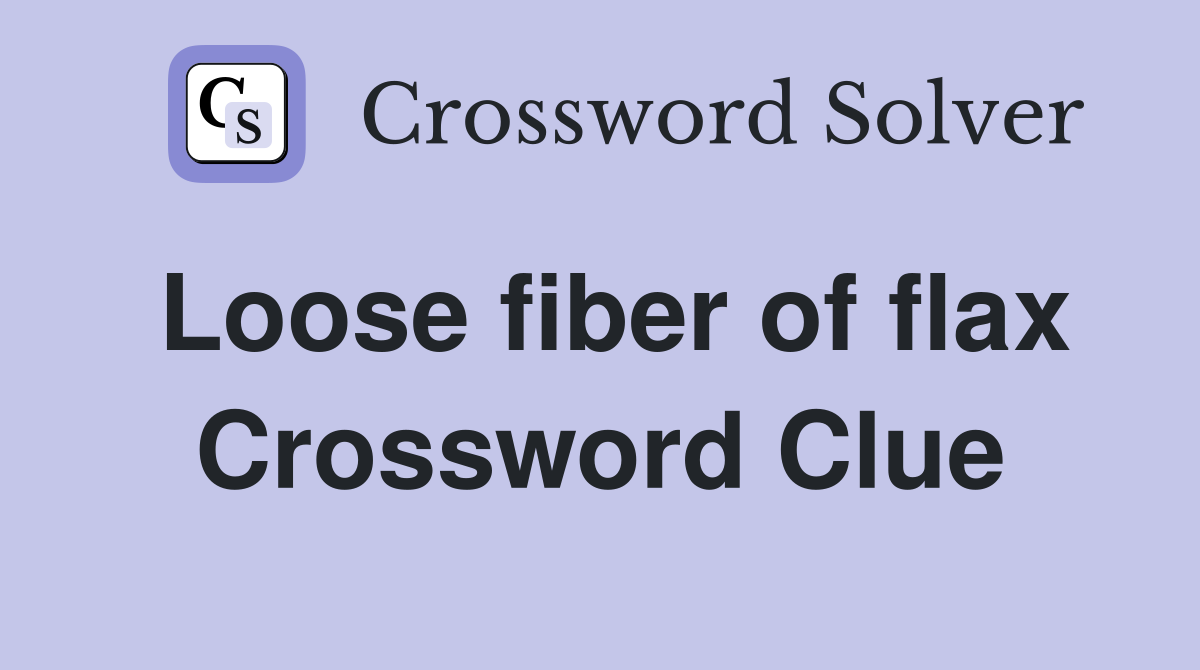 Loose fiber of flax Crossword Clue