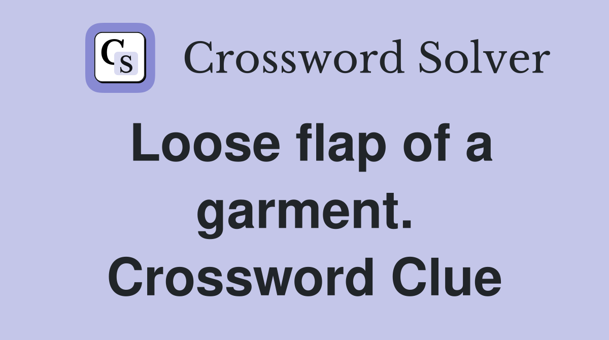Loose flap of a garment. Crossword Clue