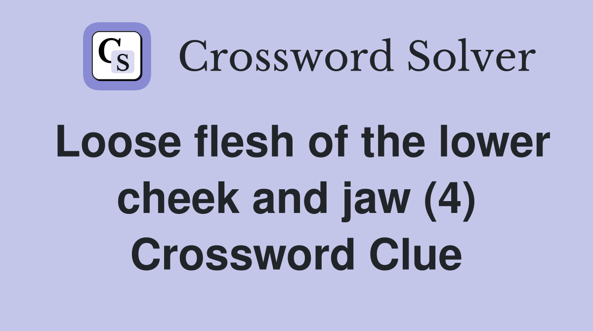 Loose flesh of the lower cheek and jaw (4) Crossword Clue