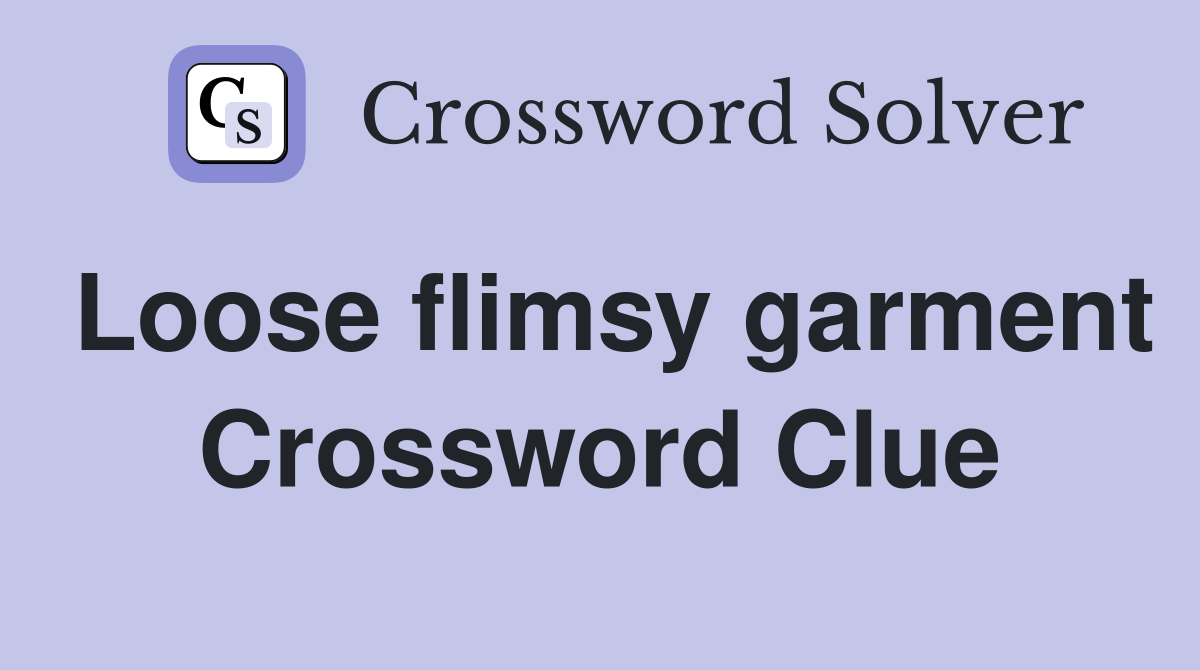 Loose flimsy garment Crossword Clue