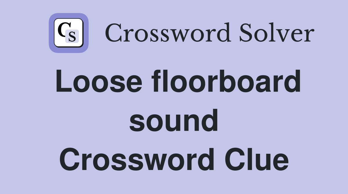 Loose floorboard sound Crossword Clue