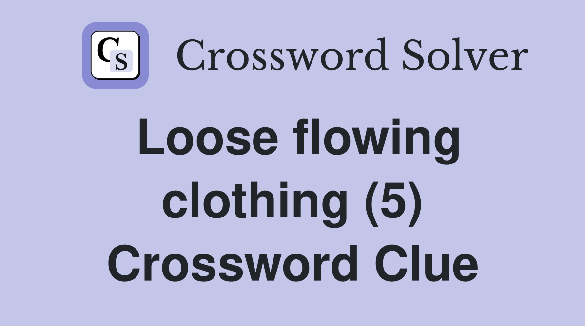 Loose flowing clothing (5) Crossword Clue