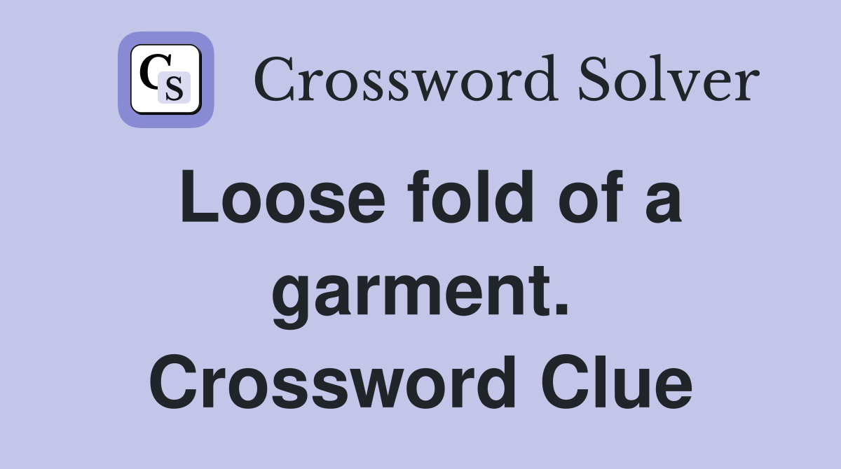Loose fold of a garment. Crossword Clue