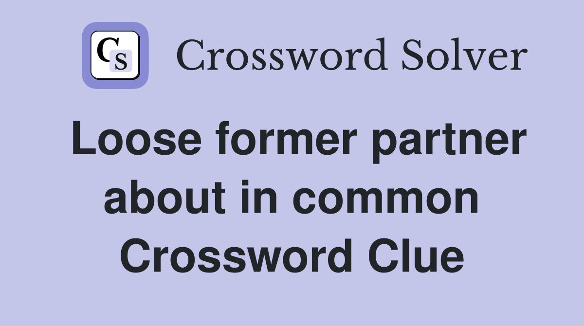 Loose former partner about in common Crossword Clue