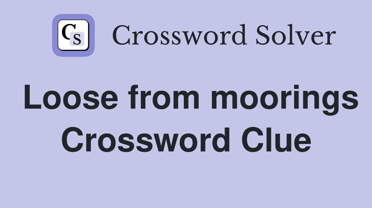 Loose from moorings Crossword Clue