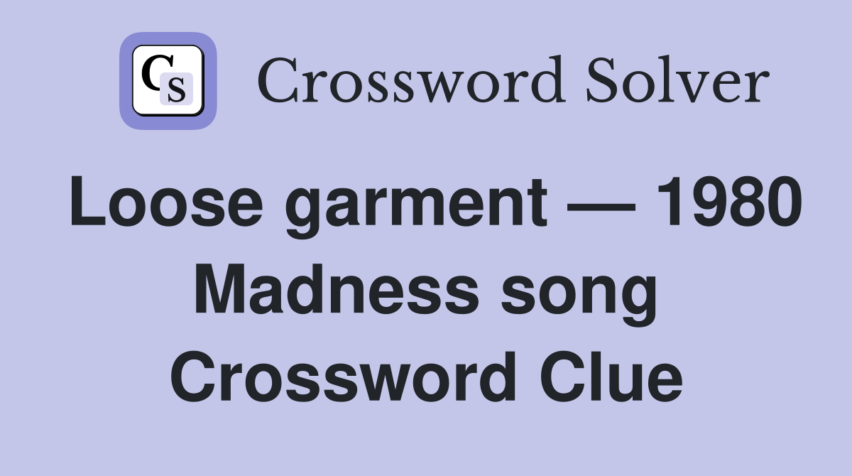 Loose garment 1980 Madness song Crossword Clue Answers Crossword