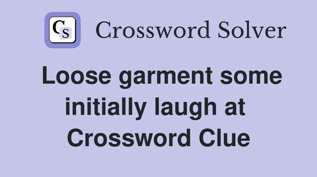 Loose garment some initially laugh at  Crossword Clue