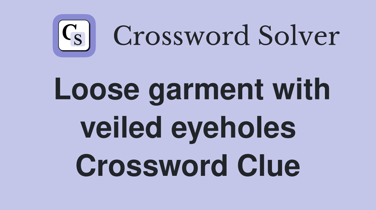 Loose garment with veiled eyeholes Crossword Clue