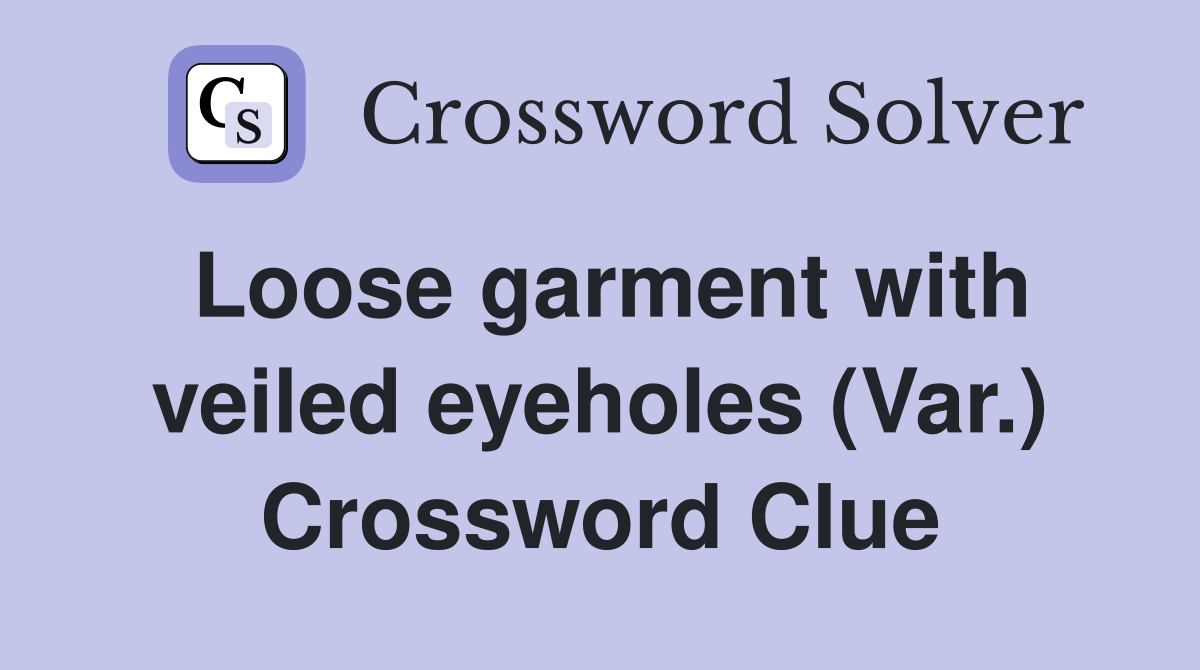 Loose garment with veiled eyeholes (Var.) Crossword Clue
