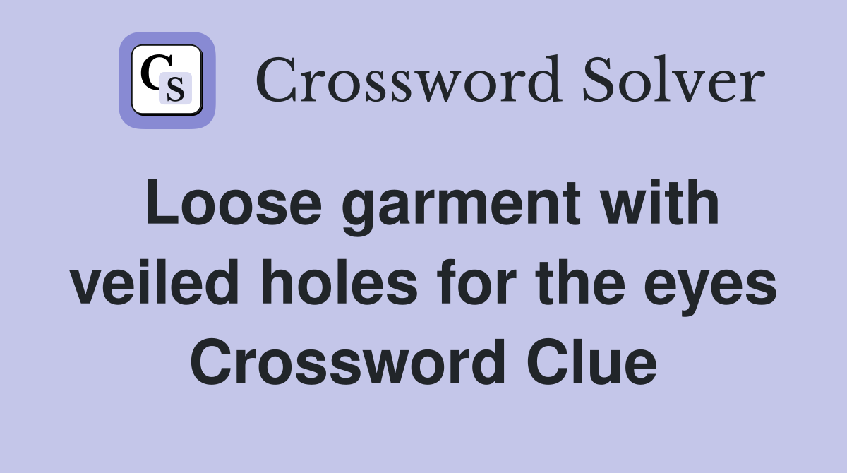 Loose garment with veiled holes for the eyes Crossword Clue