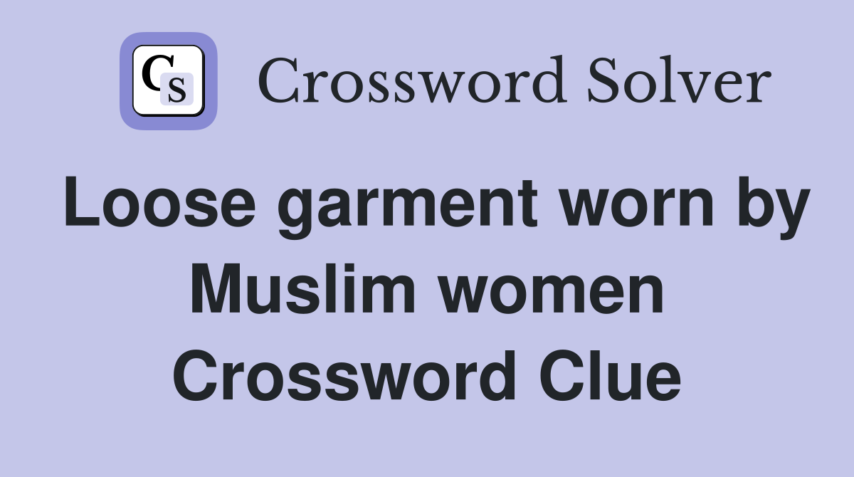 Loose garment worn by Muslim women Crossword Clue