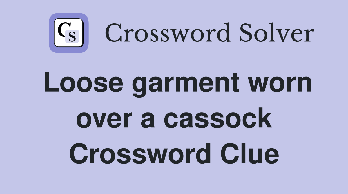 Loose garment worn over a cassock Crossword Clue