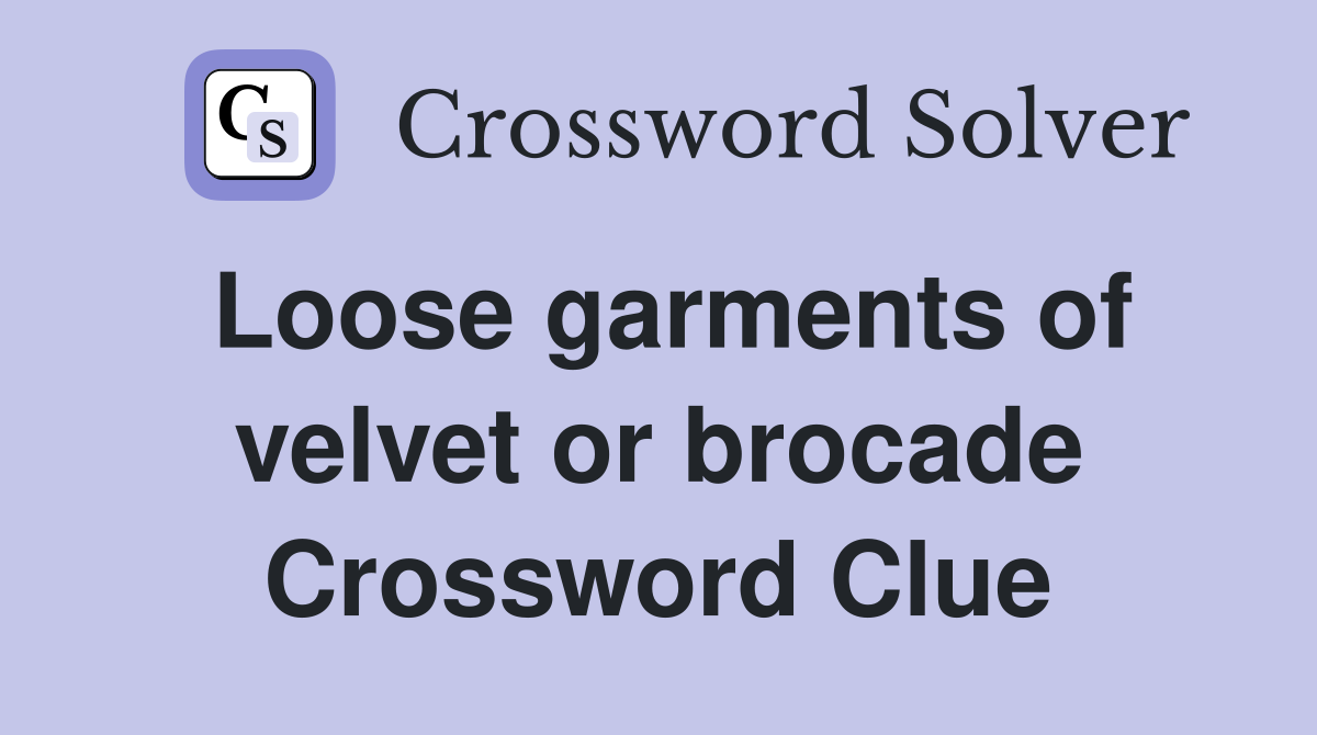 Loose garments of velvet or brocade Crossword Clue