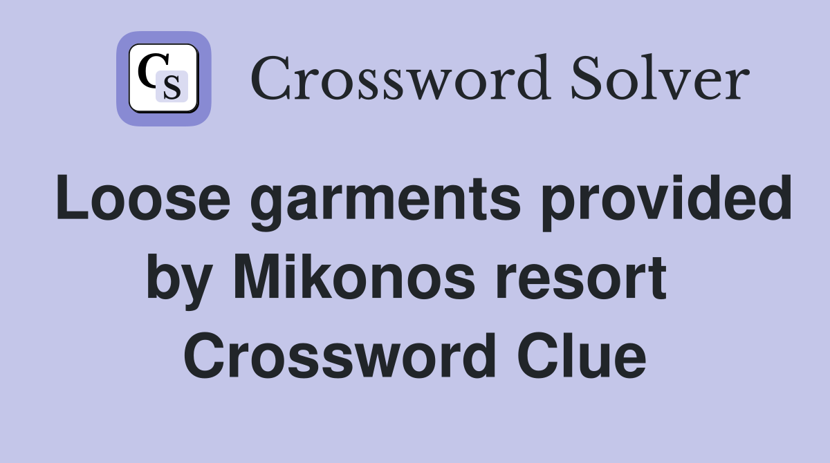 Loose garments provided by Mikonos resort  Crossword Clue