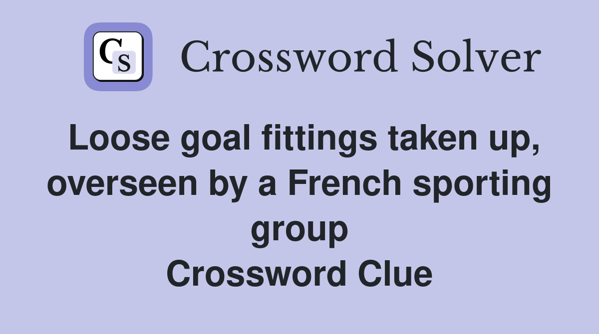 Loose goal fittings taken up, overseen by a French sporting group Crossword Clue