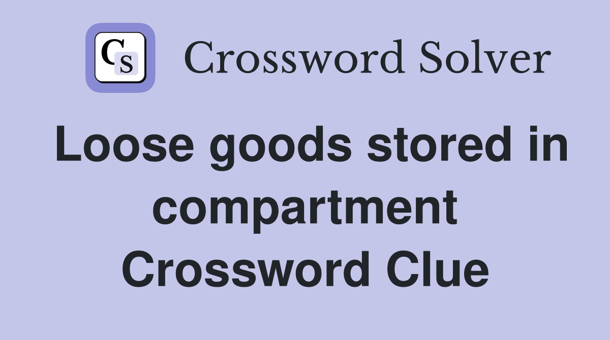 Loose goods stored in compartment Crossword Clue