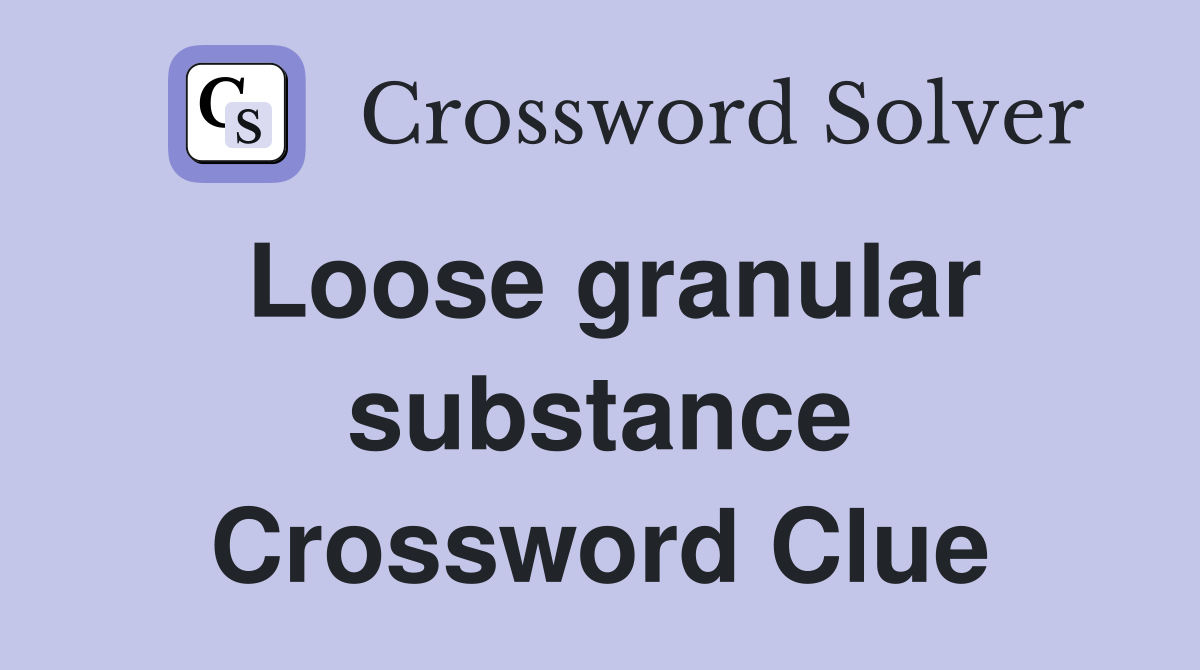 Loose granular substance Crossword Clue