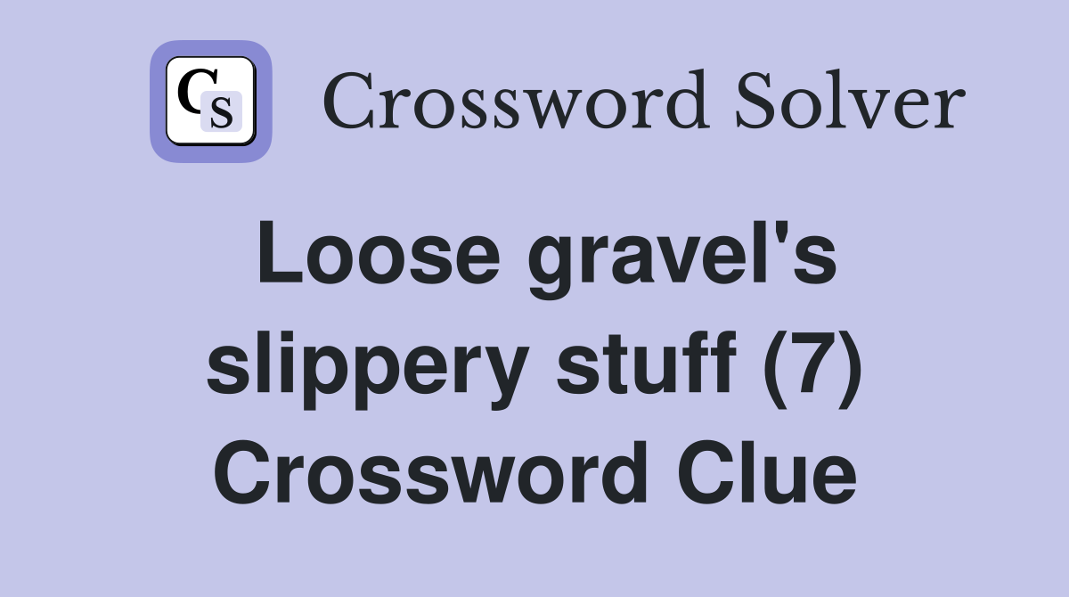 Loose gravel's slippery stuff (7) Crossword Clue