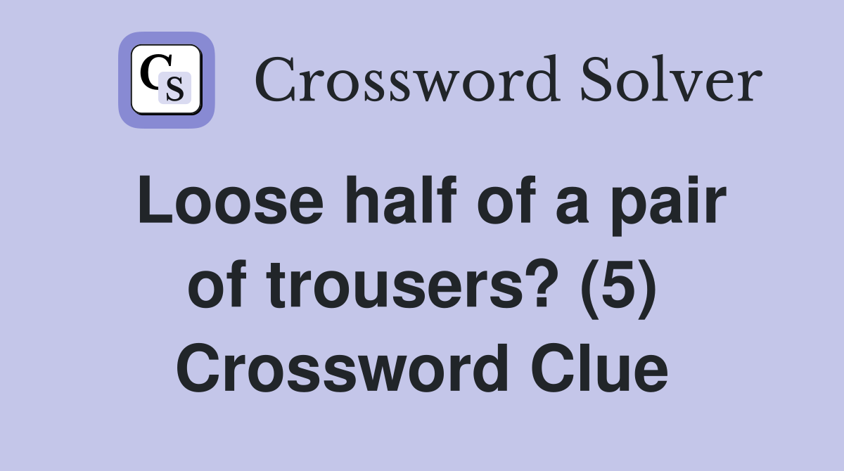 Loose half of a pair of trousers? (5) Crossword Clue