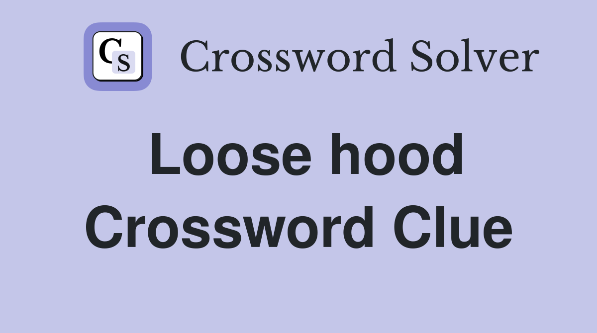 Loose hood Crossword Clue