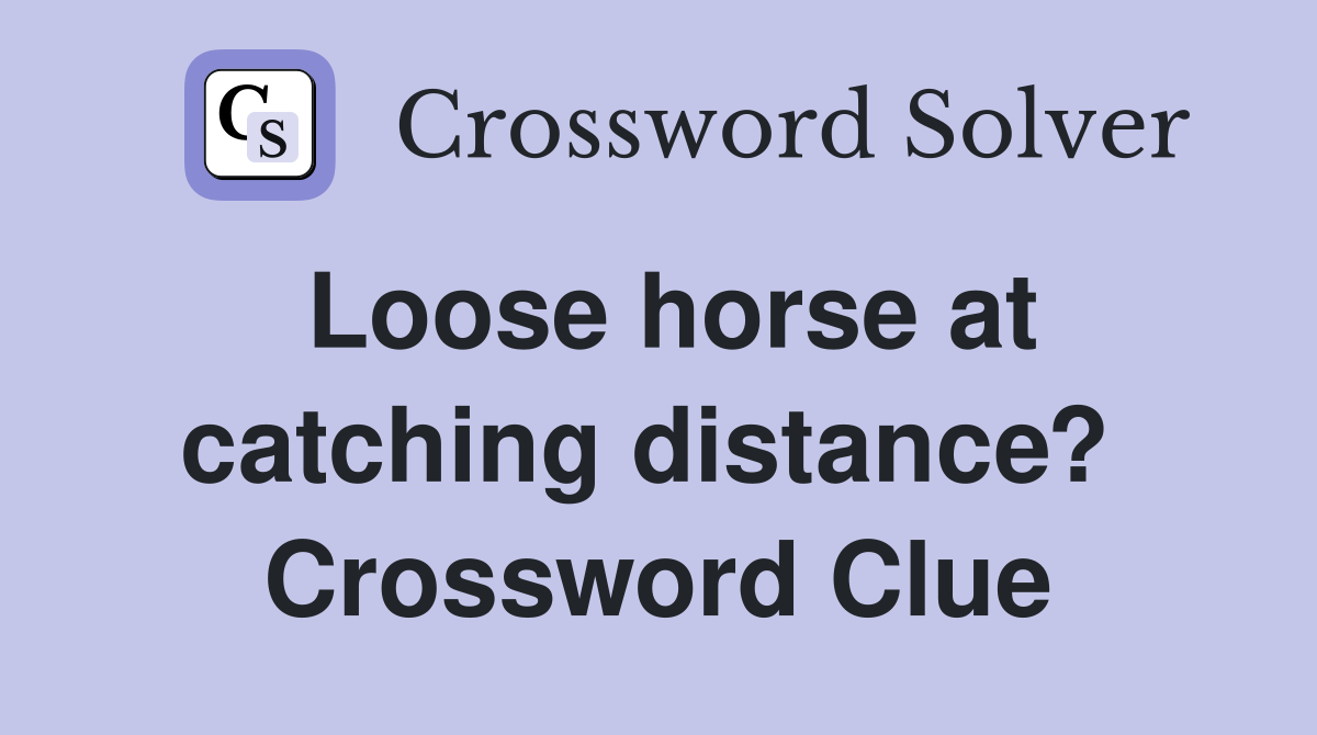 Loose horse at catching distance?  Crossword Clue
