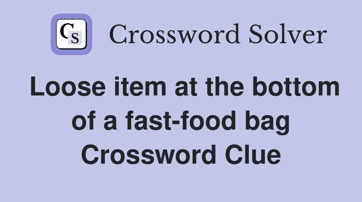 Loose item at the bottom of a fast-food bag Crossword Clue