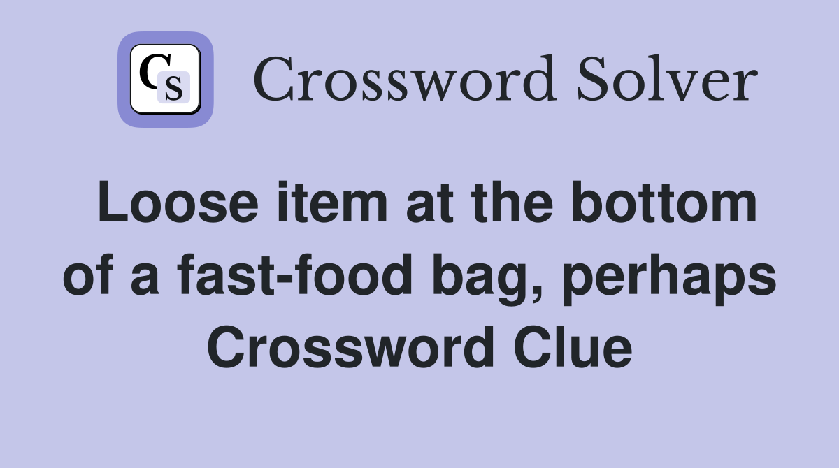 Loose item at the bottom of a fast-food bag, perhaps Crossword Clue