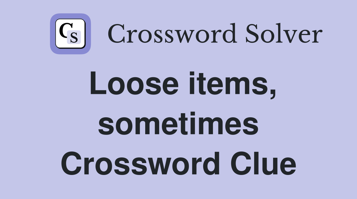 Loose items, sometimes Crossword Clue