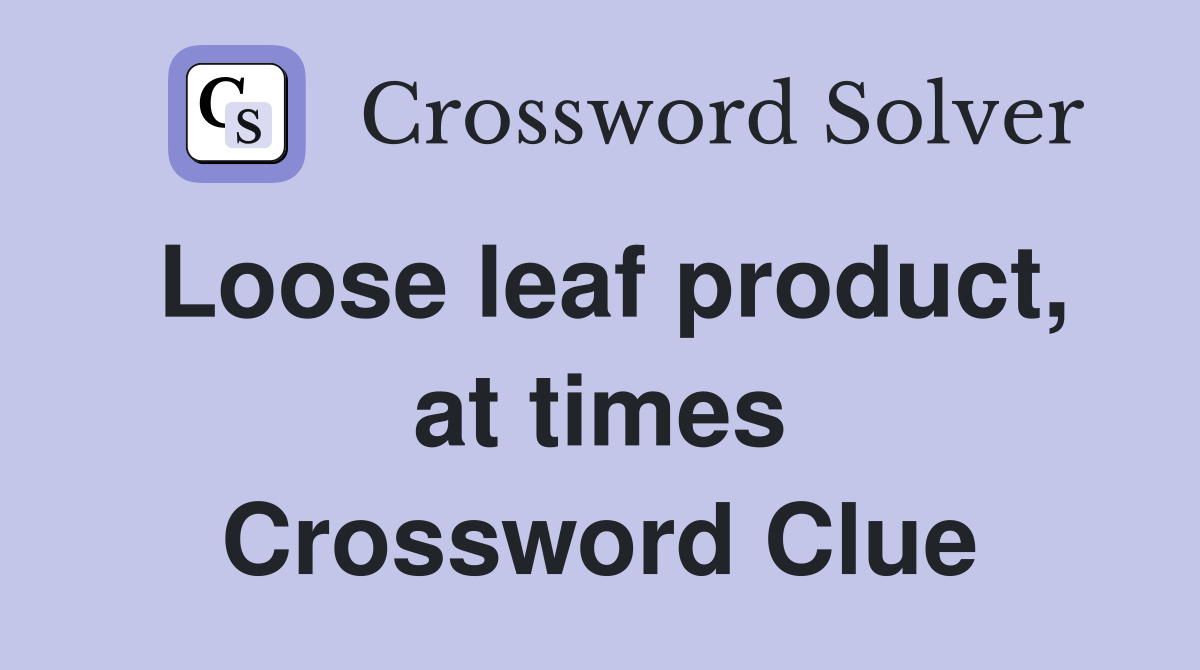 Loose leaf product, at times Crossword Clue