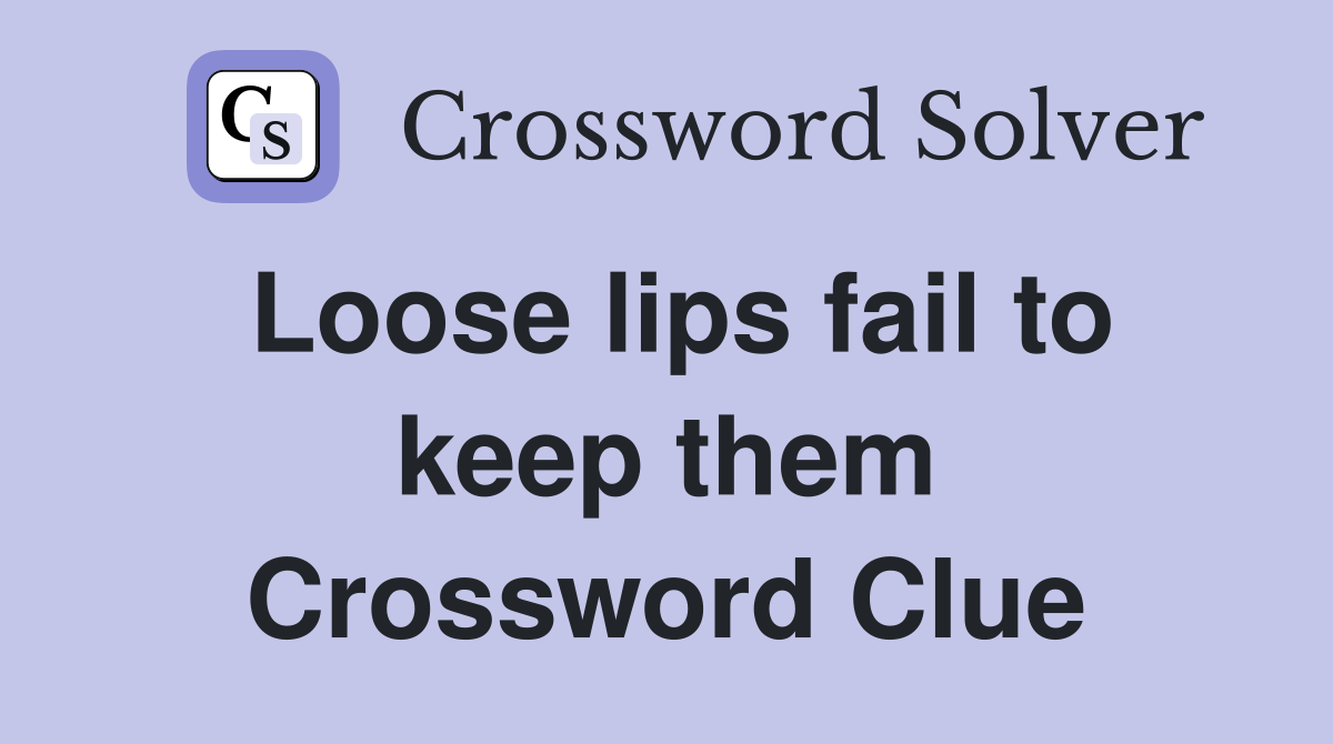 Loose lips fail to keep them Crossword Clue