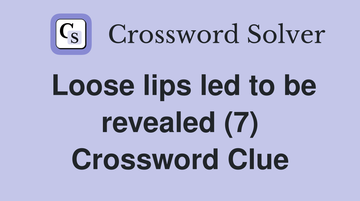 Loose lips led to be revealed (7) Crossword Clue