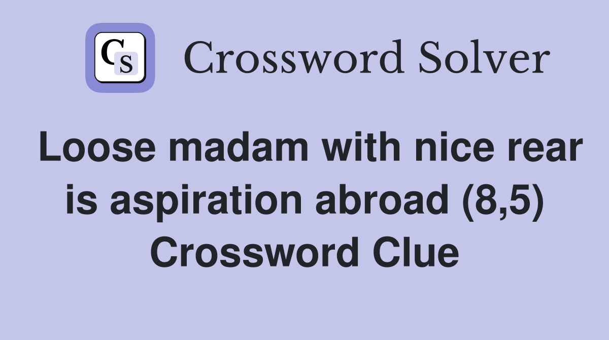 Loose madam with nice rear is aspiration abroad (8,5) Crossword Clue