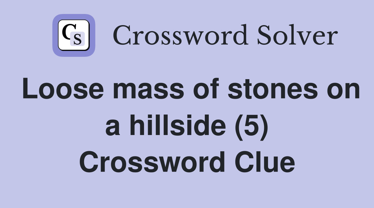 Loose mass of stones on a hillside (5) Crossword Clue