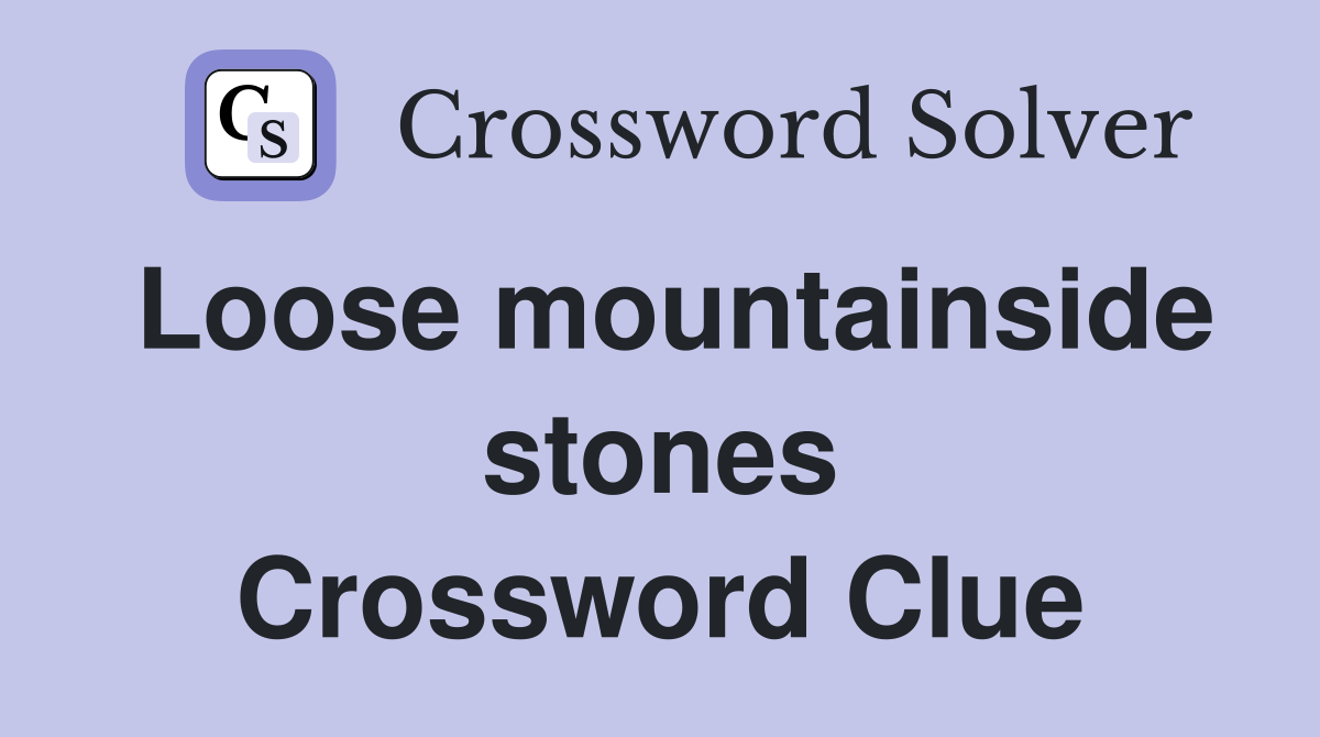 Loose mountainside stones Crossword Clue