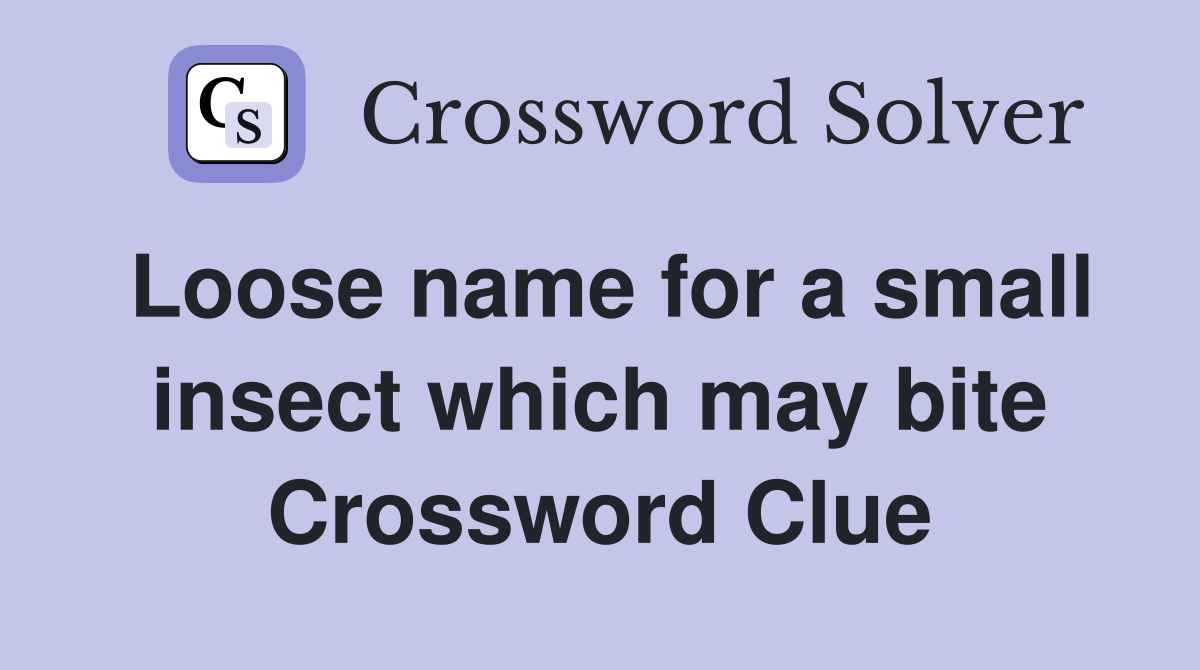 Loose name for a small insect which may bite Crossword Clue