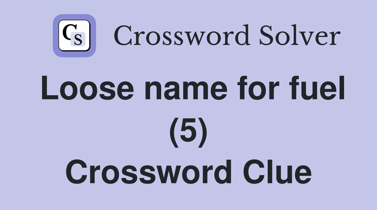 Loose name for fuel (5) Crossword Clue