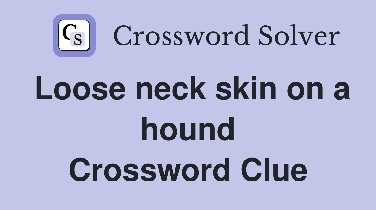 Loose neck skin on a hound Crossword Clue