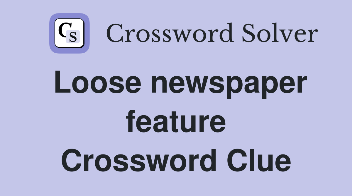 Loose newspaper feature Crossword Clue