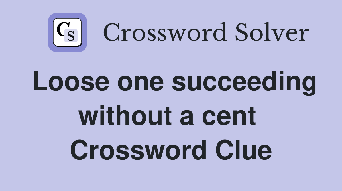 Loose one succeeding without a cent  Crossword Clue