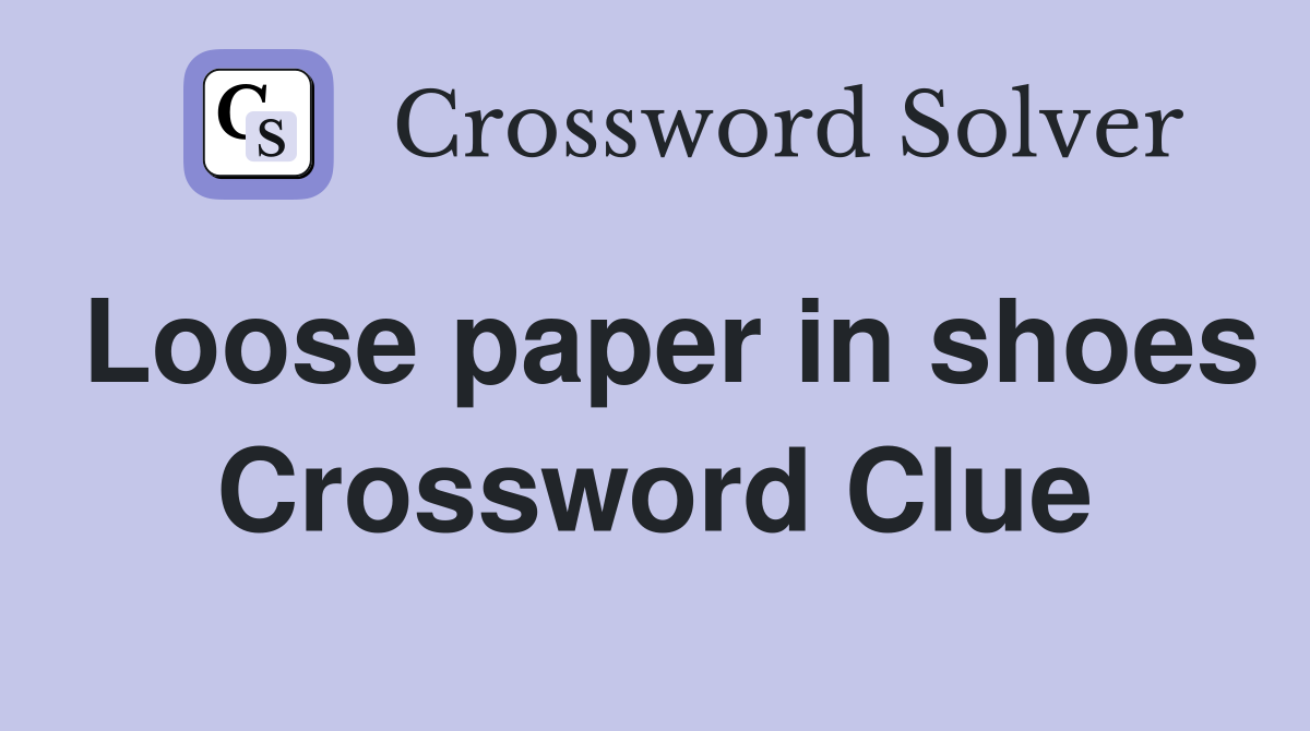 Loose paper in shoes Crossword Clue