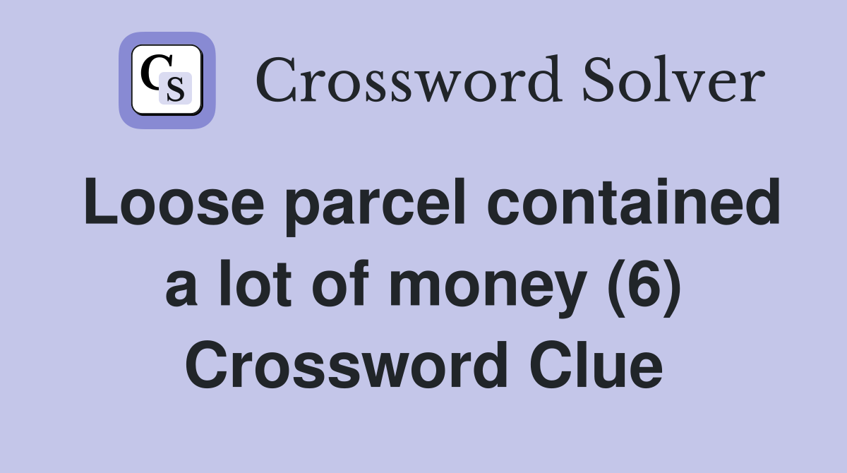 Loose parcel contained a lot of money (6) Crossword Clue